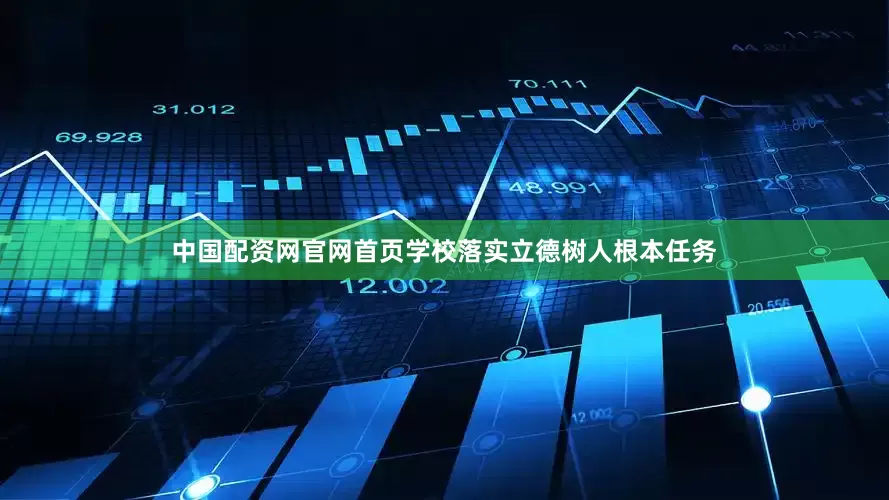 中国配资网官网首页学校落实立德树人根本任务
